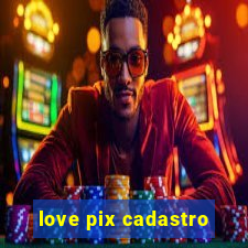 love pix cadastro